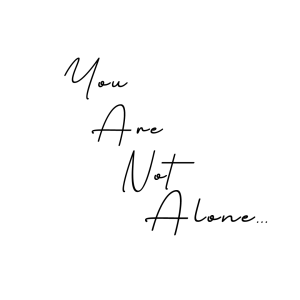 You are not alone You are not alone